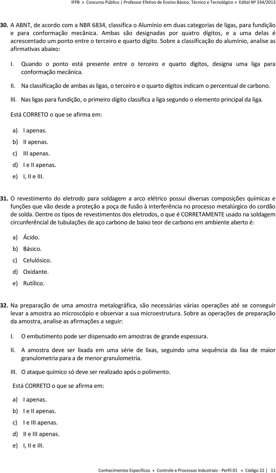 Quando o ponto está presente entre o terceiro e quarto dígitos, designa uma liga para conformação mecânica. II.