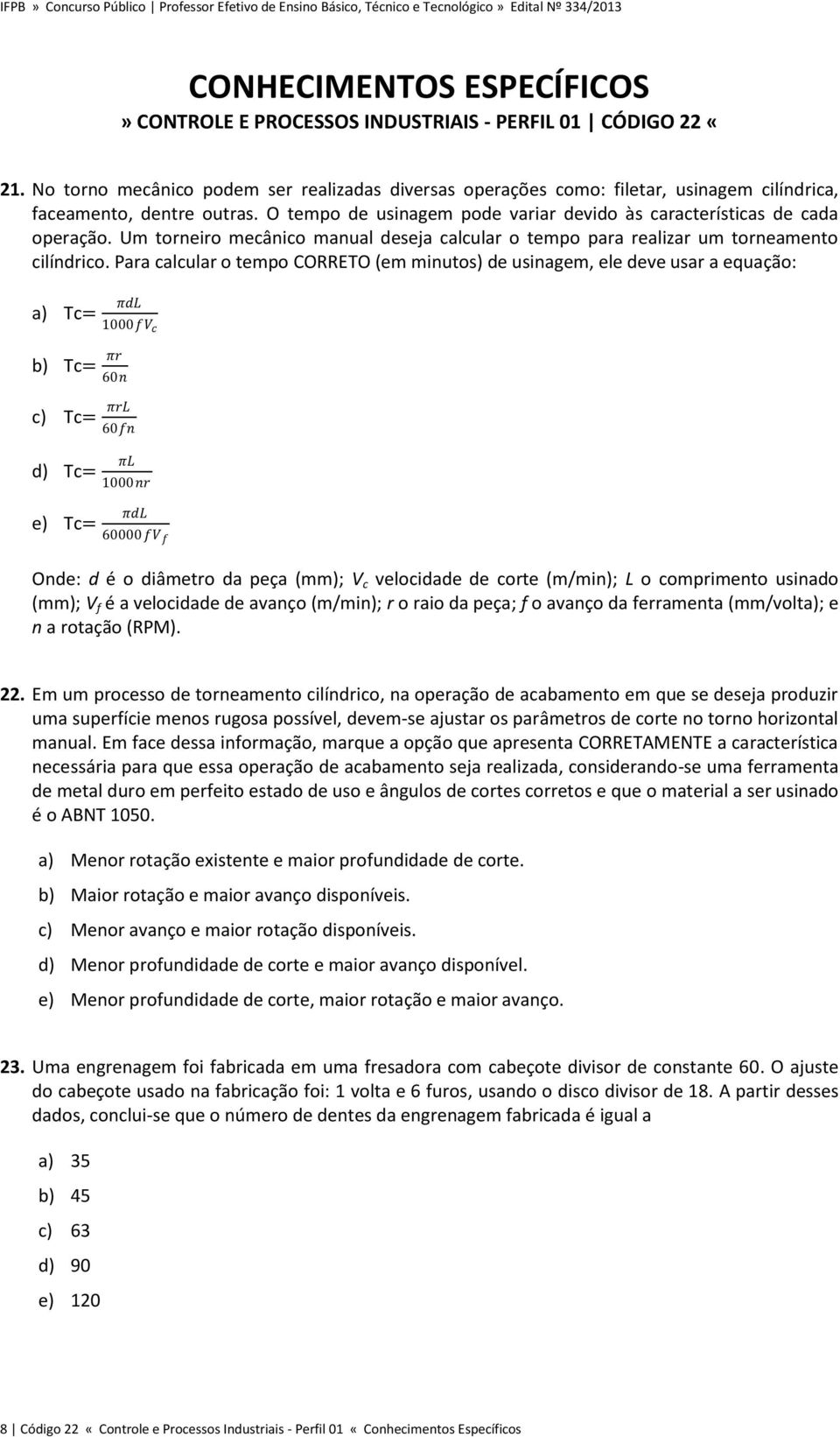 Um torneiro mecânico manual deseja calcular o tempo para realizar um torneamento cilíndrico.