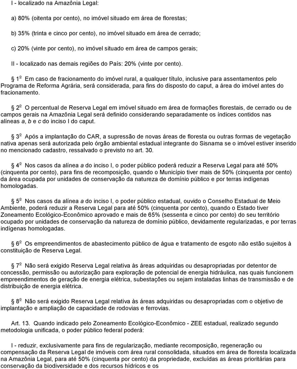 1 o Em caso de fracionamento do imóvel rural, a qualquer título, inclusive para assentamentos pelo Programa de Reforma Agrária, será considerada, para fins do disposto do caput, a área do imóvel