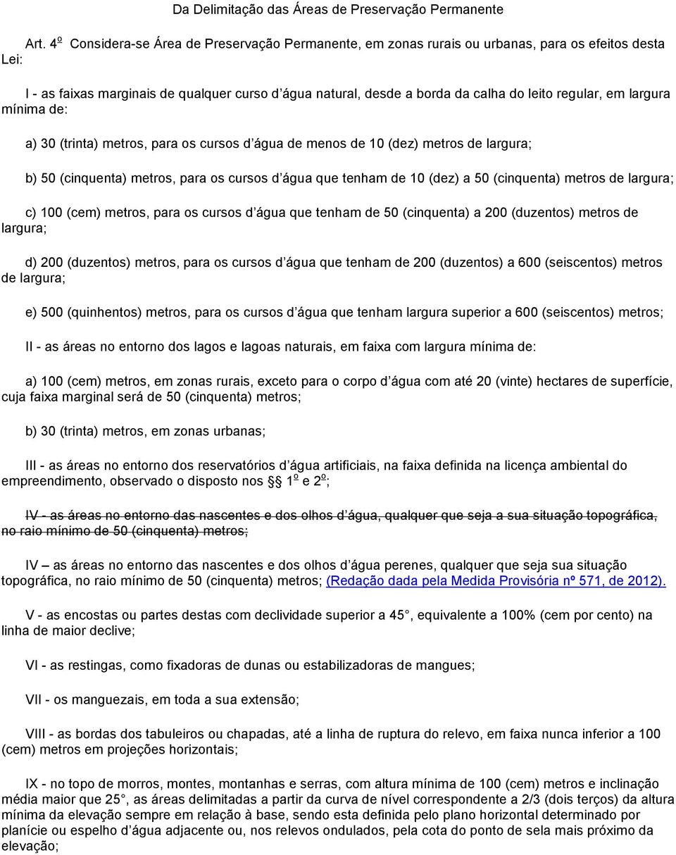 regular, em largura mínima de: a) 30 (trinta) metros, para os cursos d água de menos de 10 (dez) metros de largura; b) 50 (cinquenta) metros, para os cursos d água que tenham de 10 (dez) a 50