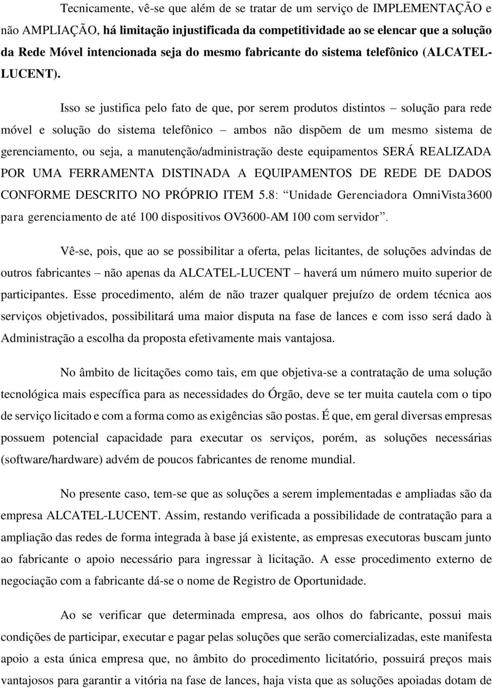 Isso se justifica pelo fato de que, por serem produtos distintos solução para rede móvel e solução do sistema telefônico ambos não dispõem de um mesmo sistema de gerenciamento, ou seja, a