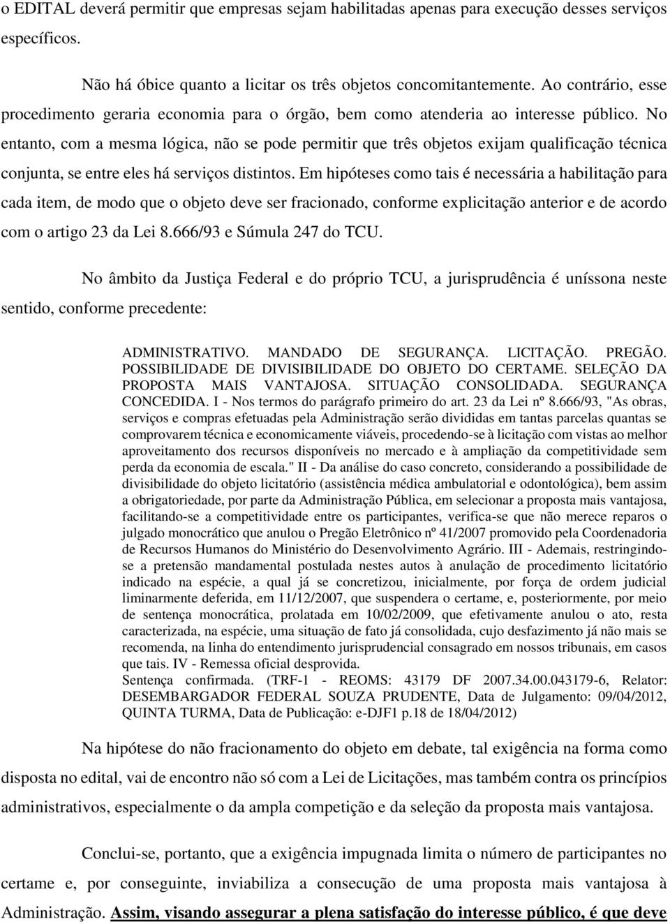 No entanto, com a mesma lógica, não se pode permitir que três objetos exijam qualificação técnica conjunta, se entre eles há serviços distintos.