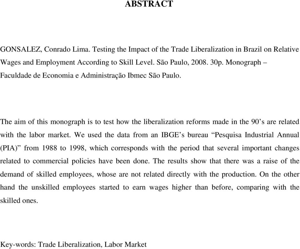 We used the data from an IBGE s bureau Pesquisa Industrial Annual (PIA) from 1988 to 1998, which corresponds with the period that several important changes related to commercial policies have been