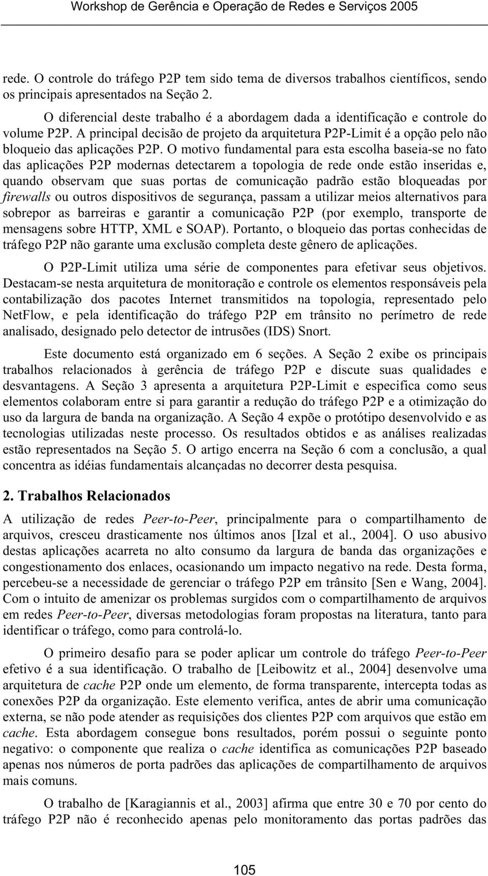 O motivo fundamental para esta escolha baseia-se no fato das aplicações P2P modernas detectarem a topologia de rede onde estão inseridas e, quando observam que suas portas de comunicação padrão estão