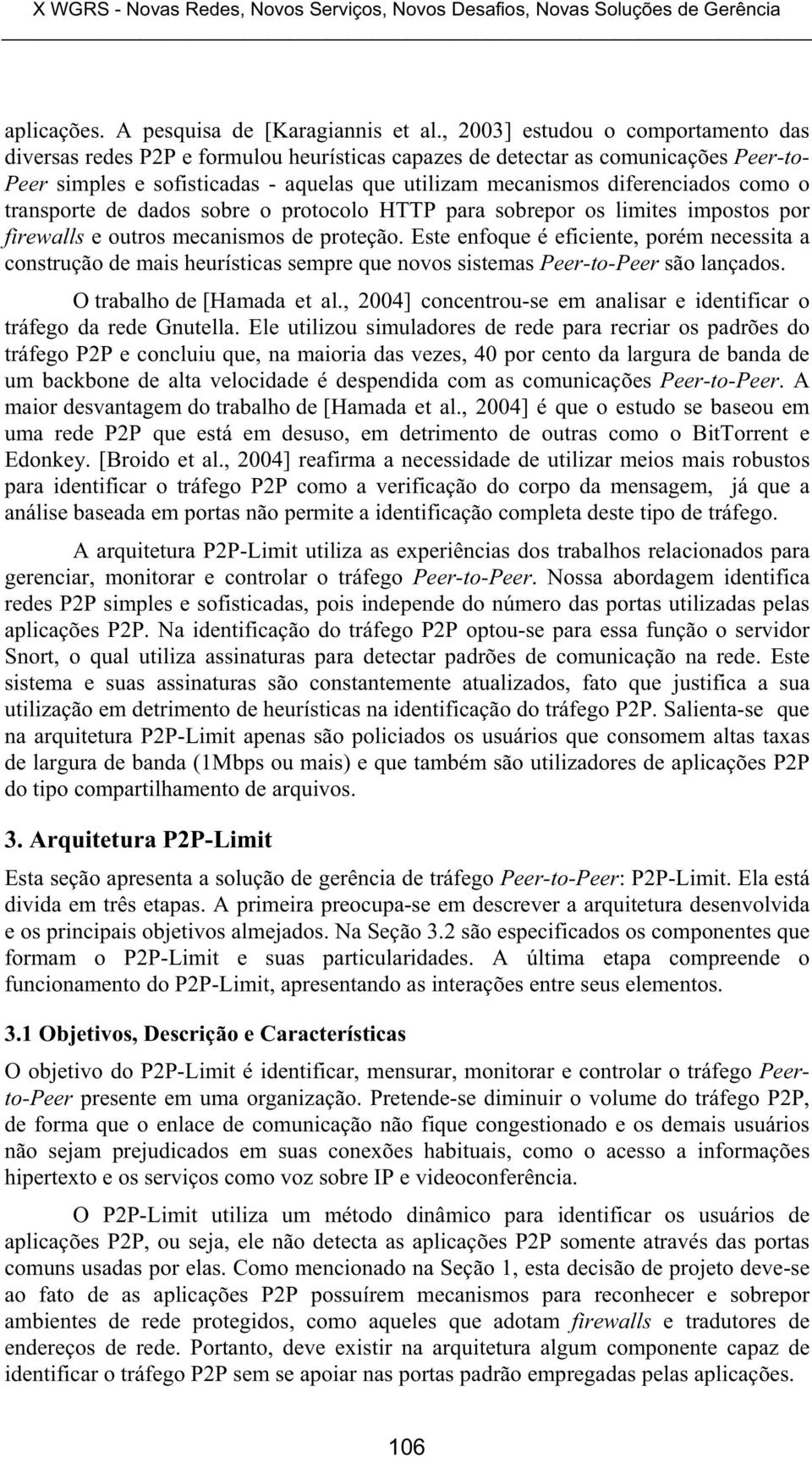 como o transporte de dados sobre o protocolo HTTP para sobrepor os limites impostos por firewalls e outros mecanismos de proteção.