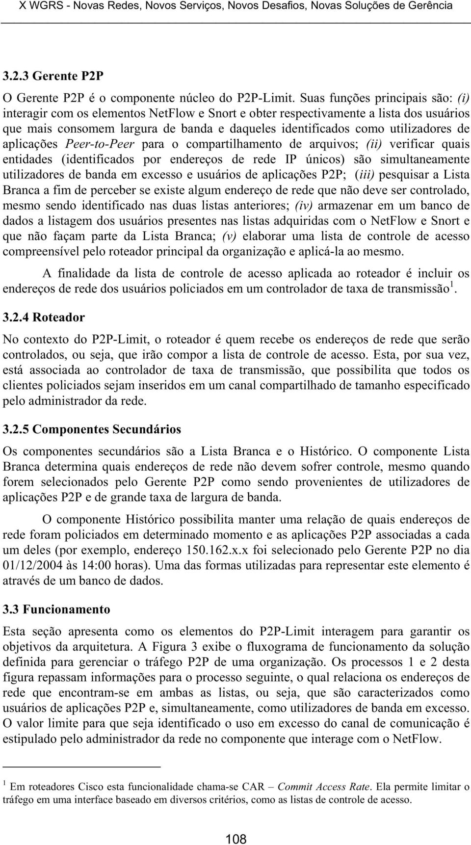 de aplicações Peer-to-Peer para o compartilhamento de arquivos; (ii) verificar quais entidades (identificados por endereços de rede IP únicos) são simultaneamente utilizadores de banda em excesso e