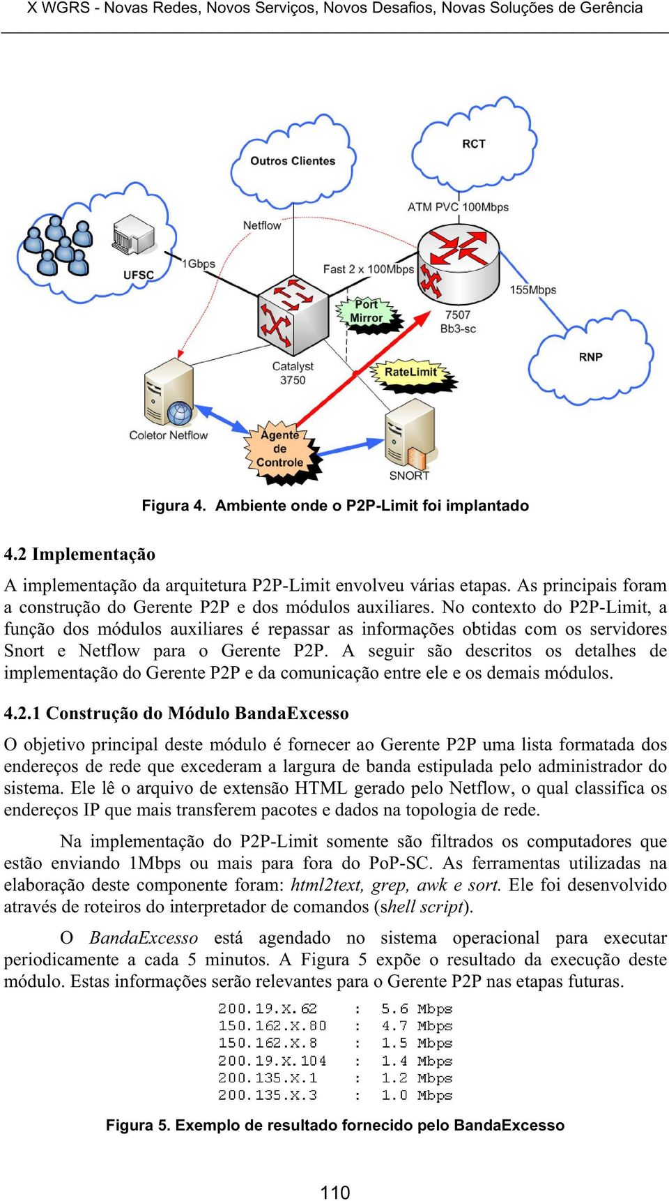 No contexto do P2P-Limit, a função dos módulos auxiliares é repassar as informações obtidas com os servidores Snort e Netflow para o Gerente P2P.