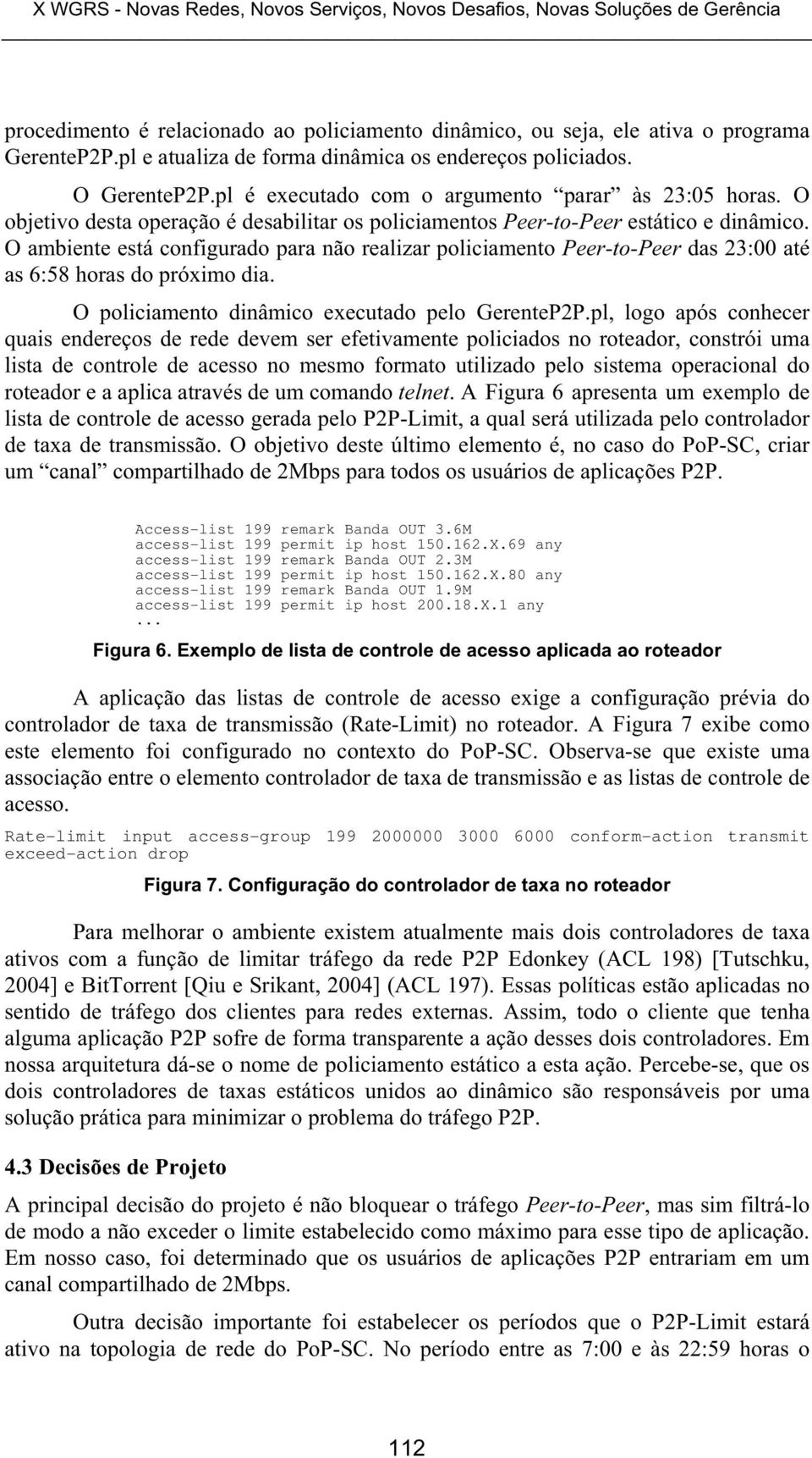 O objetivo desta operação é desabilitar os policiamentos Peer-to-Peer estático e dinâmico.