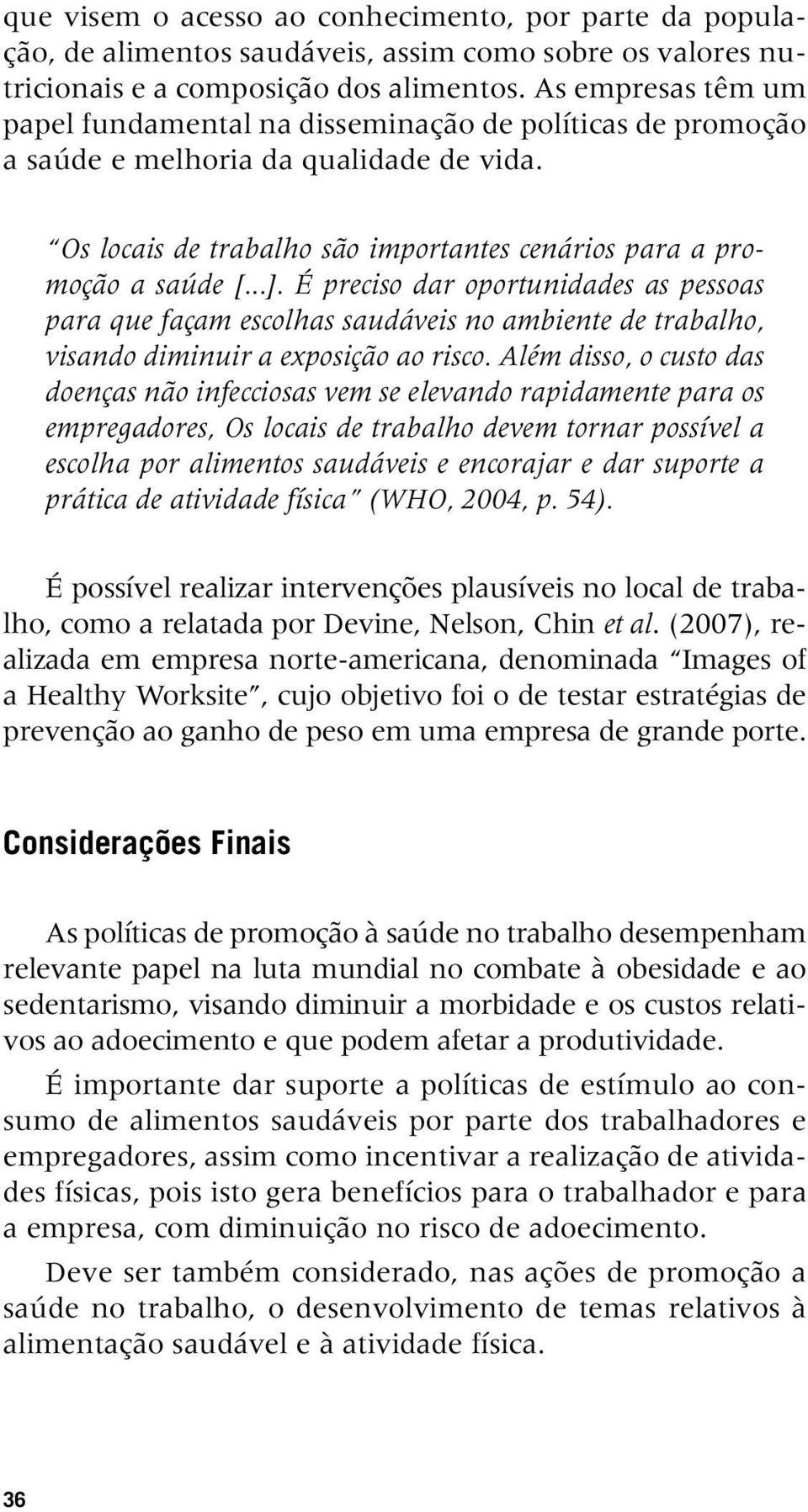 É preciso dar oportunidades as pessoas para que façam escolhas saudáveis no ambiente de trabalho, visando diminuir a exposição ao risco.