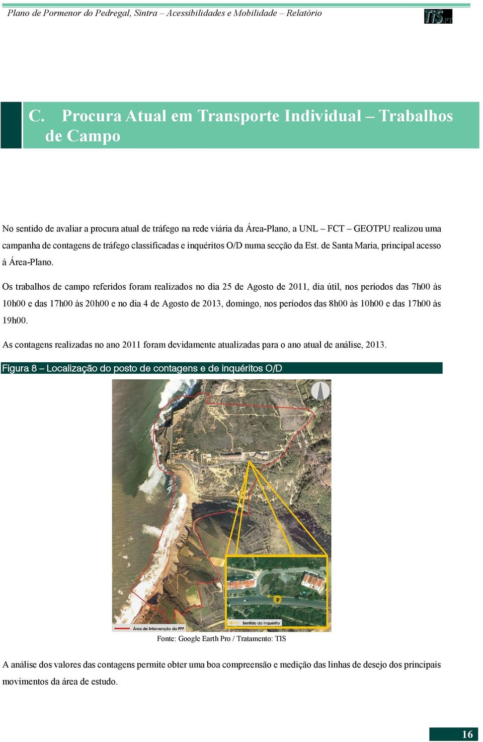 Os trabalhos de campo referidos foram realizados no dia 25 de Agosto de 2011, dia útil, nos períodos das 7h00 às 10h00 e das 17h00 às 20h00 e no dia 4 de Agosto de 2013, domingo, nos períodos das