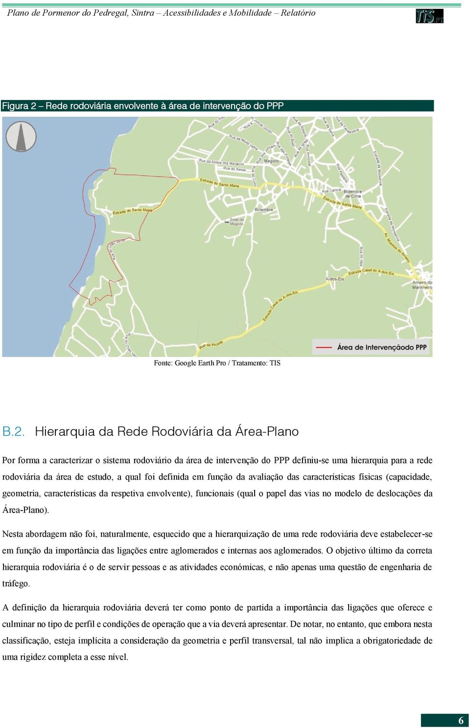 Hierarquia da Rede Rodoviária da Área-Plano Por forma a caracterizar o sistema rodoviário da área de intervenção do PPP definiu-se uma hierarquia para a rede rodoviária da área de estudo, a qual foi