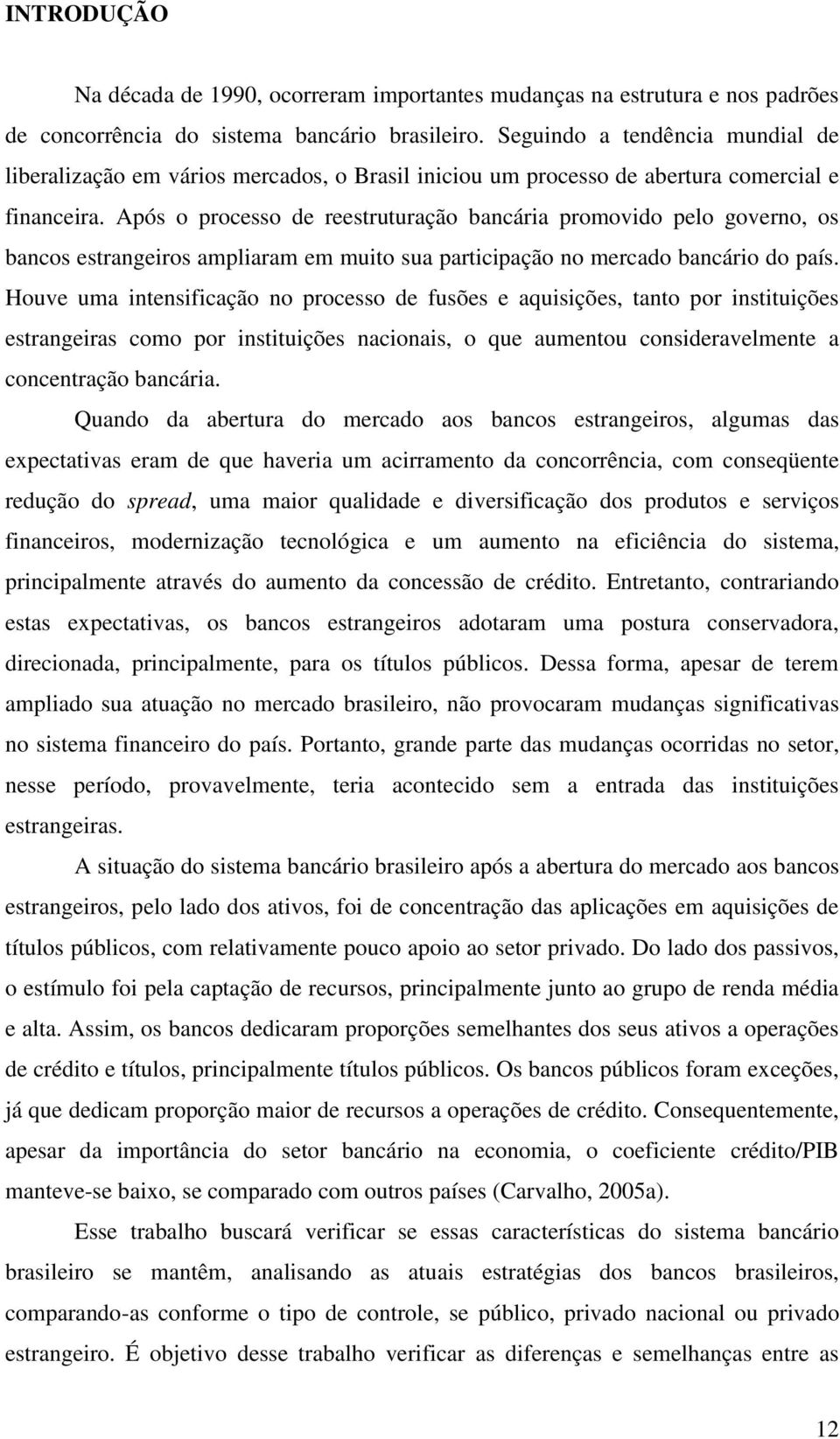 Após o processo de reestruturação bancária promovido pelo governo, os bancos estrangeiros ampliaram em muito sua participação no mercado bancário do país.