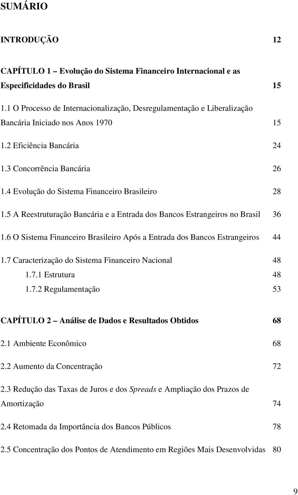 4 Evolução do Sistema Financeiro Brasileiro 28 1.5 A Reestruturação Bancária e a Entrada dos Bancos Estrangeiros no Brasil 36 1.