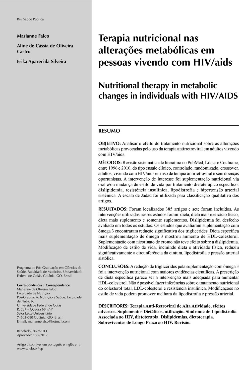 Goiânia, GO, Brasil Correspondência Correspondence: Marianne de Oliveira Falco Faculdade de Nutrição Pós-Graduação Nutrição e Saúde, Faculdade de Nutrição Universidade Federal de Goiás R.