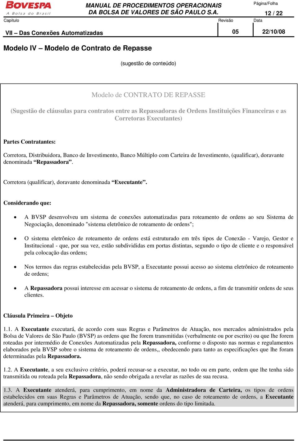 doravante denominada Repassadora. Corretora (qualificar), doravante denominada Executante.