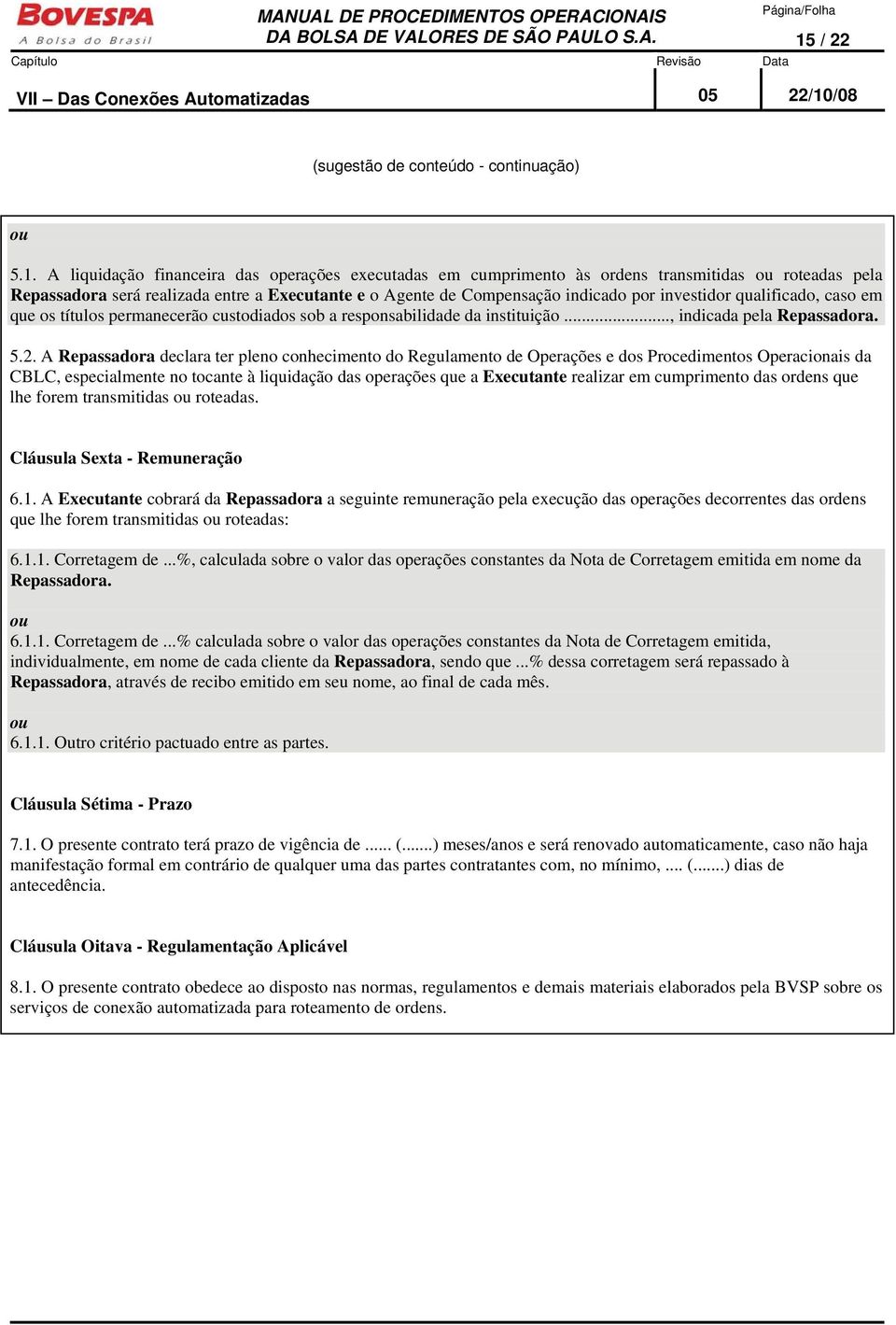 A liquidação financeira das operações executadas em cumprimento às ordens transmitidas roteadas pela Repassadora será realizada entre a Executante e o Agente de Compensação indicado por investidor