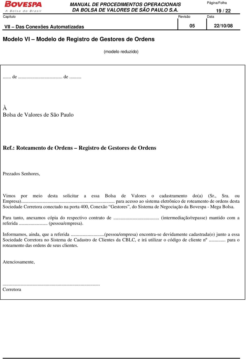 .. para acesso ao sistema eletrônico de roteamento de ordens desta Sociedade Corretora conectado na porta 400, Conexão Gestores, do Sistema de Negociação da Bovespa - Mega Bolsa.