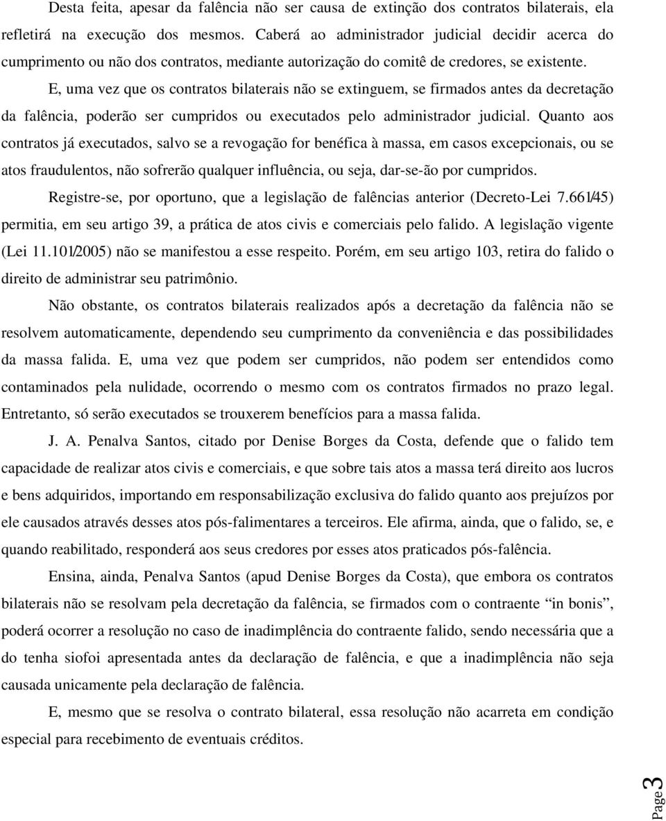 E, uma vez que os contratos bilaterais não se extinguem, se firmados antes da decretação da falência, poderão ser cumpridos ou executados pelo administrador judicial.