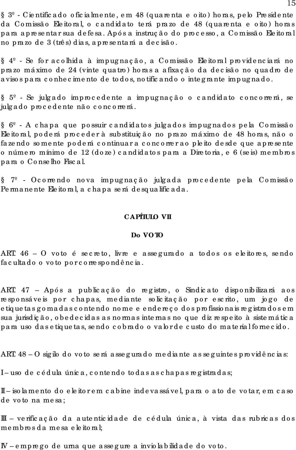 4º - Se for acolhida à impugnação, a Comissão Eleitoral providenciará no prazo máximo de 24 (vinte quatro) horas a afixação da decisão no quadro de avisos para conhecimento de todos, notificando o