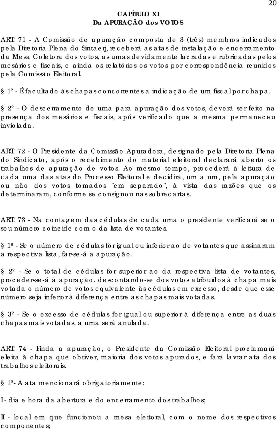 lacradas e rubricadas pelos mesários e fiscais, e ainda os relatórios os votos por correspondência reunidos pela Comissão Eleitoral.