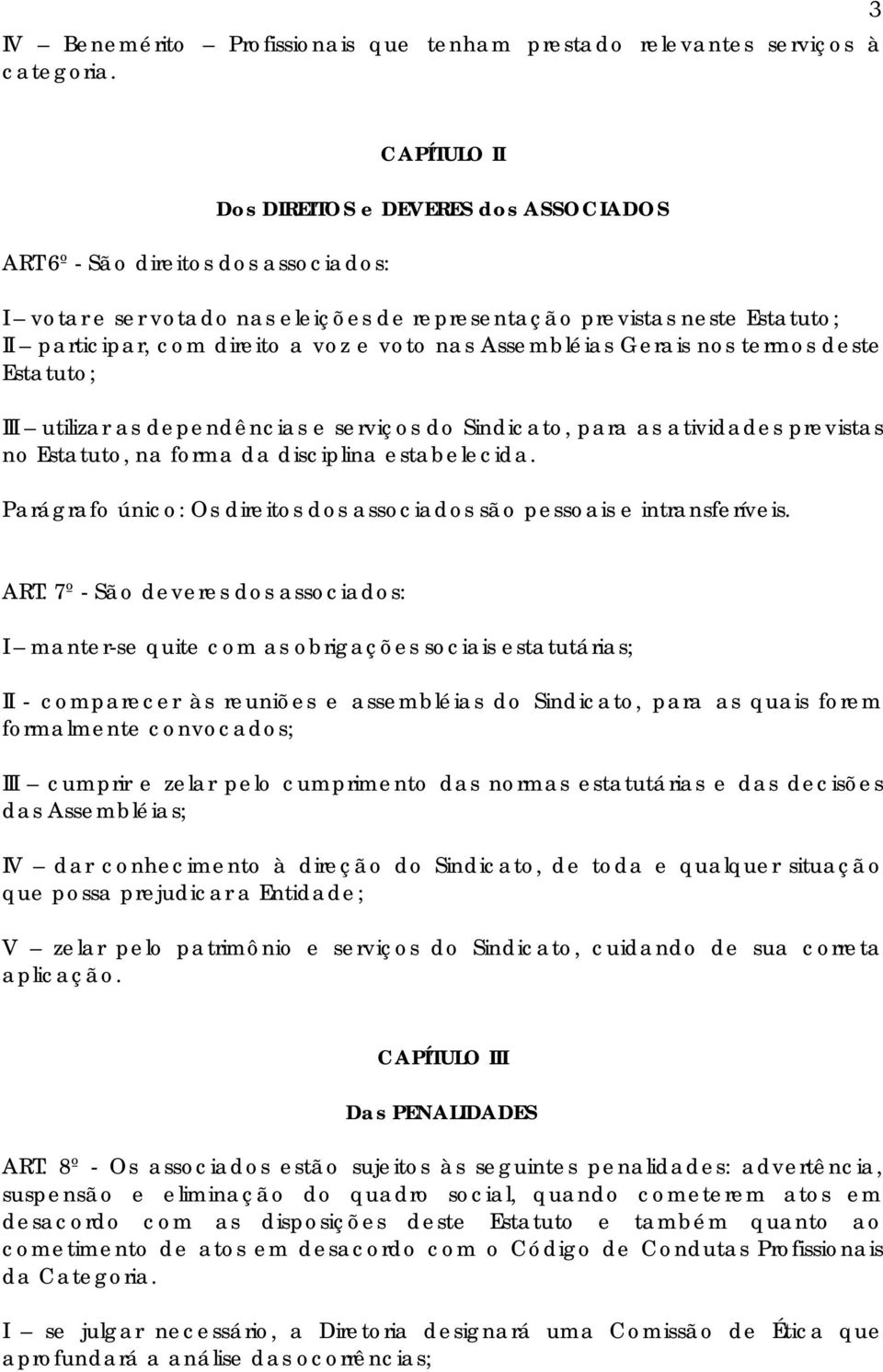 voto nas Assembléias Gerais nos termos deste Estatuto; III utilizar as dependências e serviços do Sindicato, para as atividades previstas no Estatuto, na forma da disciplina estabelecida.