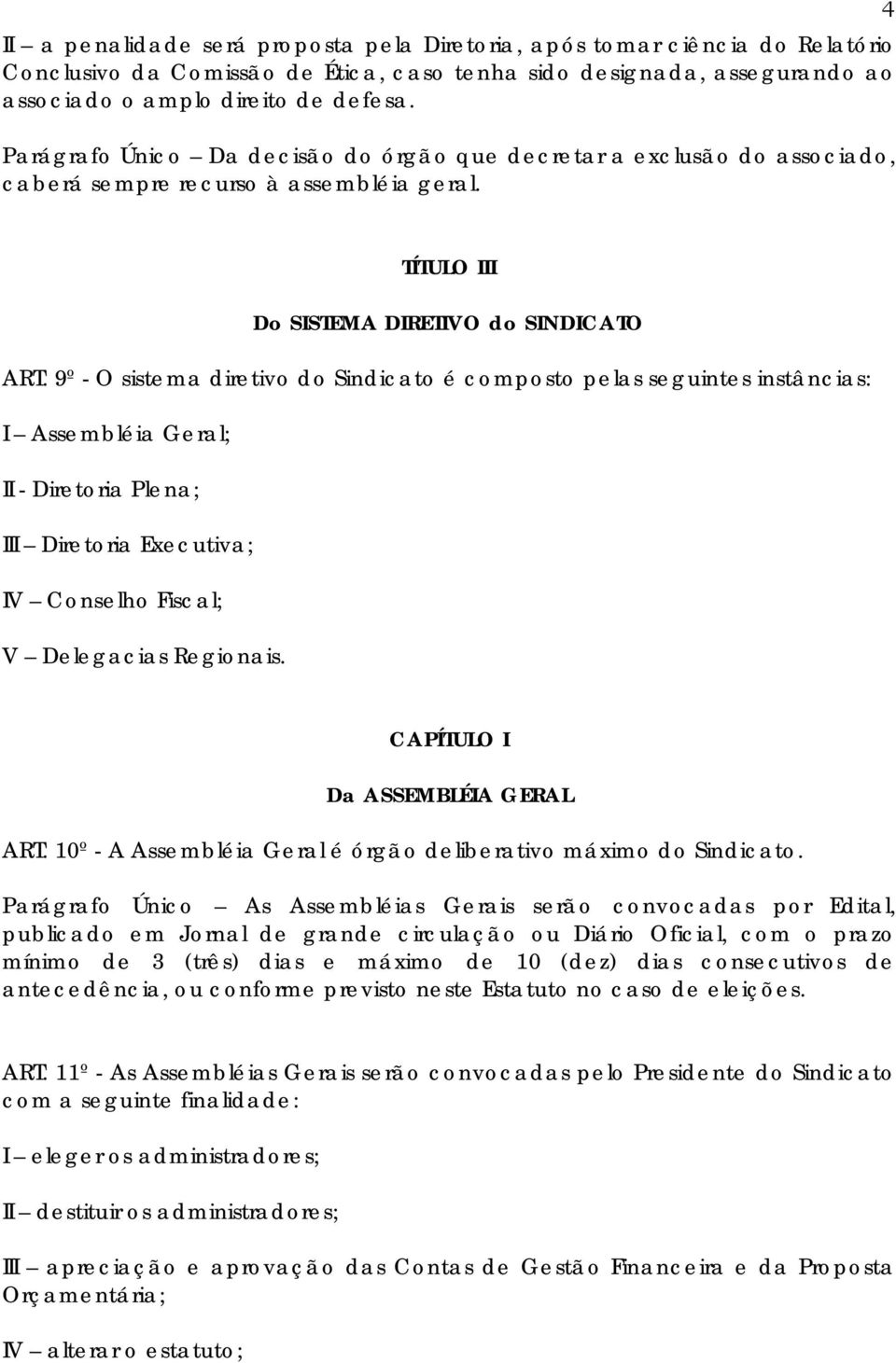 9º - O sistema diretivo do Sindicato é composto pelas seguintes instâncias: I Assembléia Geral; II - Diretoria Plena; III Diretoria Executiva; IV Conselho Fiscal; V Delegacias Regionais.