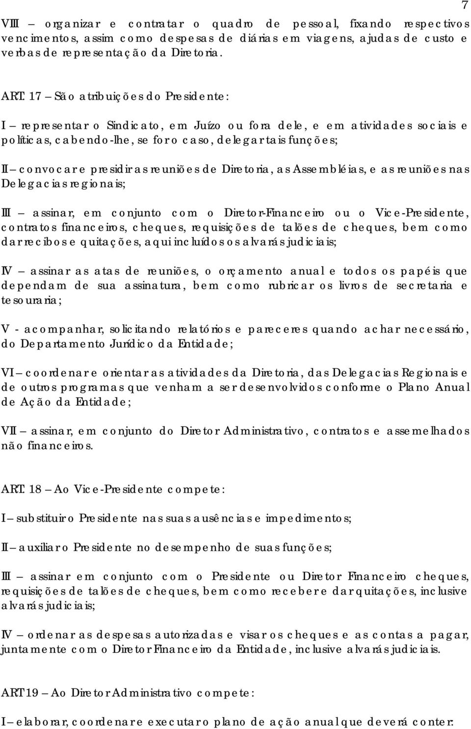 reuniões de Diretoria, as Assembléias, e as reuniões nas Delegacias regionais; III assinar, em conjunto com o Diretor-Financeiro ou o Vice-Presidente, contratos financeiros, cheques, requisições de