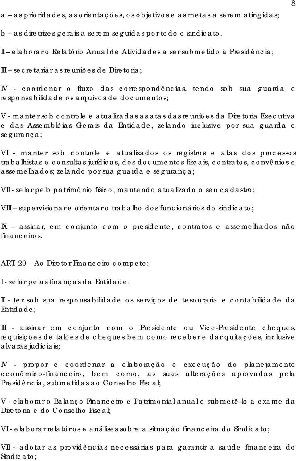 responsabilidade os arquivos de documentos; V - manter sob controle e atualizadas as atas das reuniões da Diretoria Executiva e das Assembléias Gerais da Entidade, zelando inclusive por sua guarda e