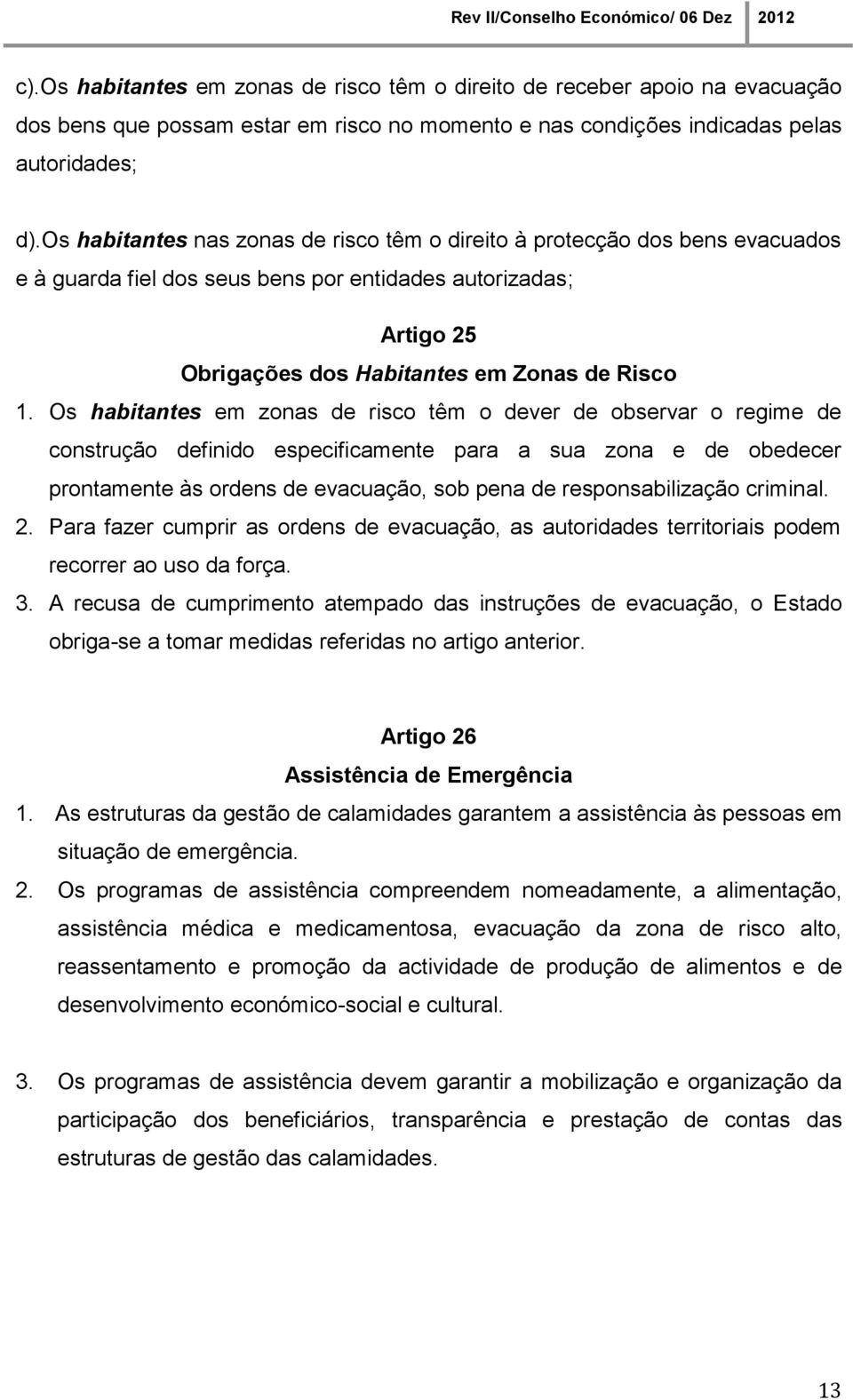 Os habitantes em zonas de risco têm o dever de observar o regime de construção definido especificamente para a sua zona e de obedecer prontamente às ordens de evacuação, sob pena de responsabilização