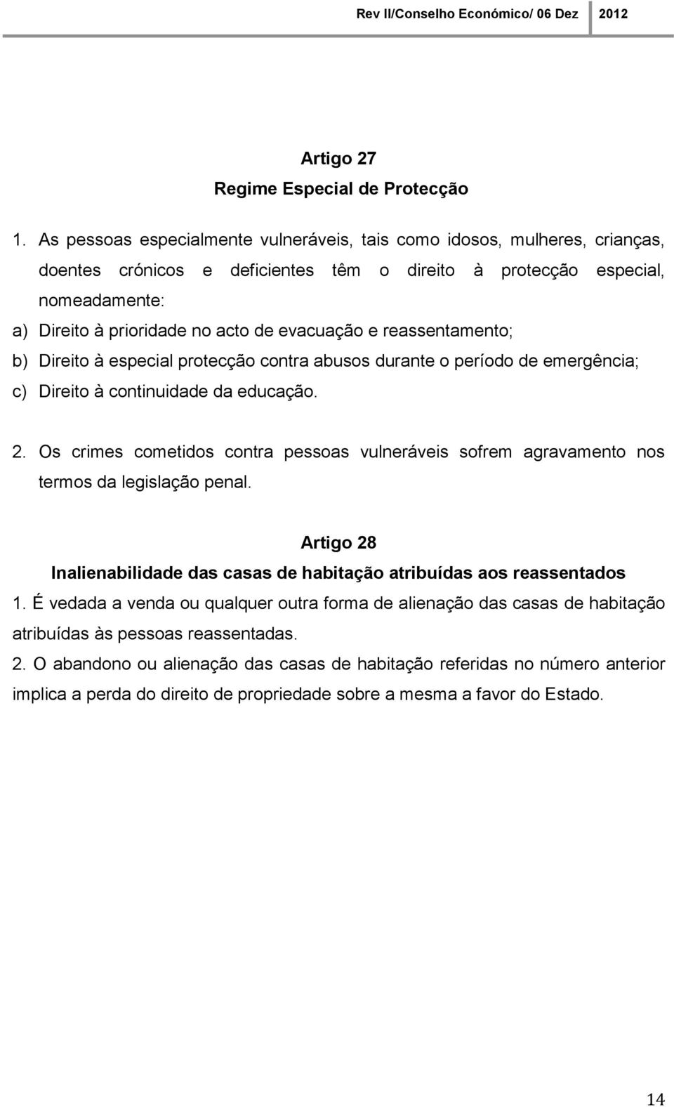 evacuação e reassentamento; b) Direito à especial protecção contra abusos durante o período de emergência; c) Direito à continuidade da educação. 2.