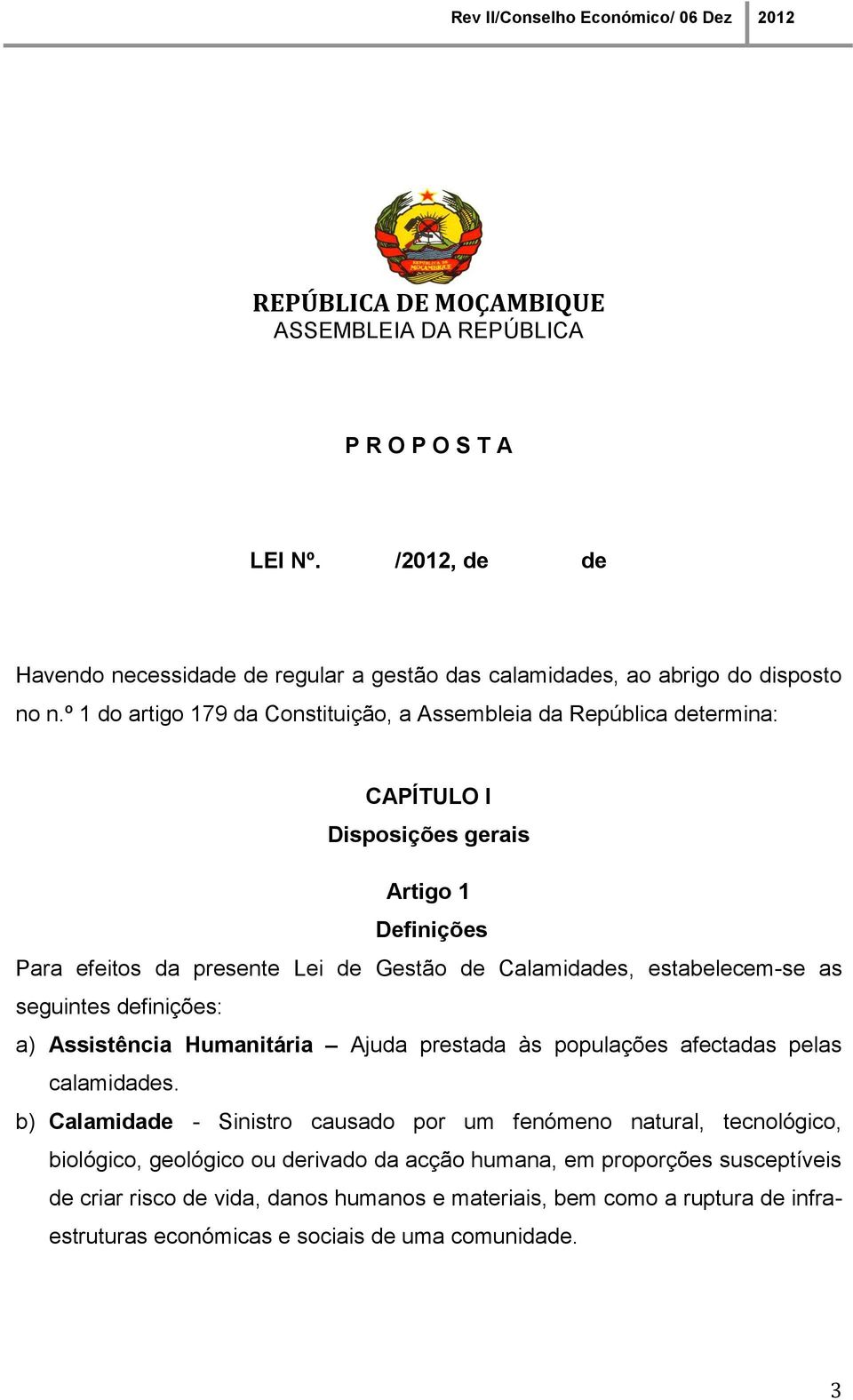 estabelecem-se as seguintes definições: a) Assistência Humanitária Ajuda prestada às populações afectadas pelas calamidades.