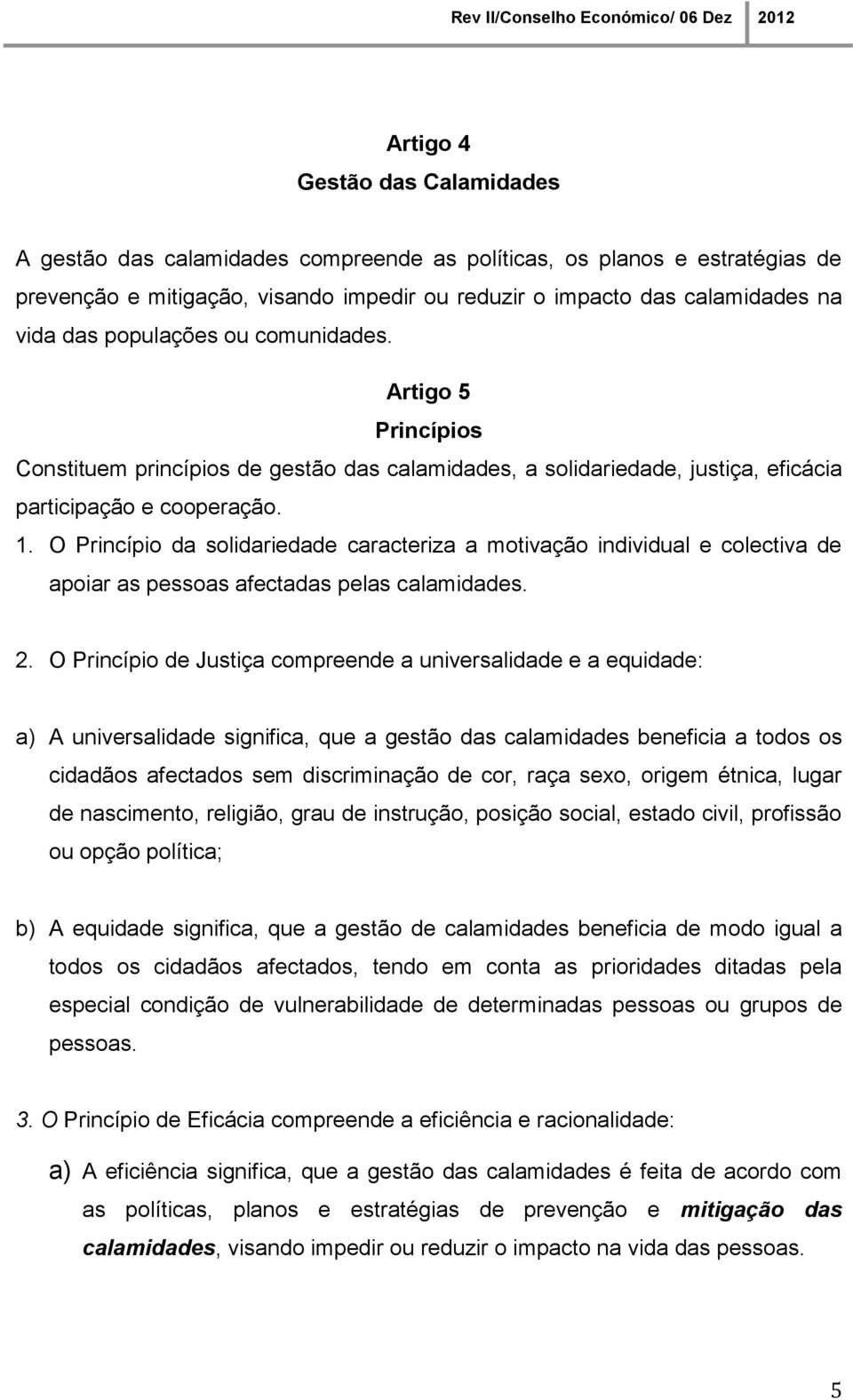 O Princípio da solidariedade caracteriza a motivação individual e colectiva de apoiar as pessoas afectadas pelas calamidades. 2.