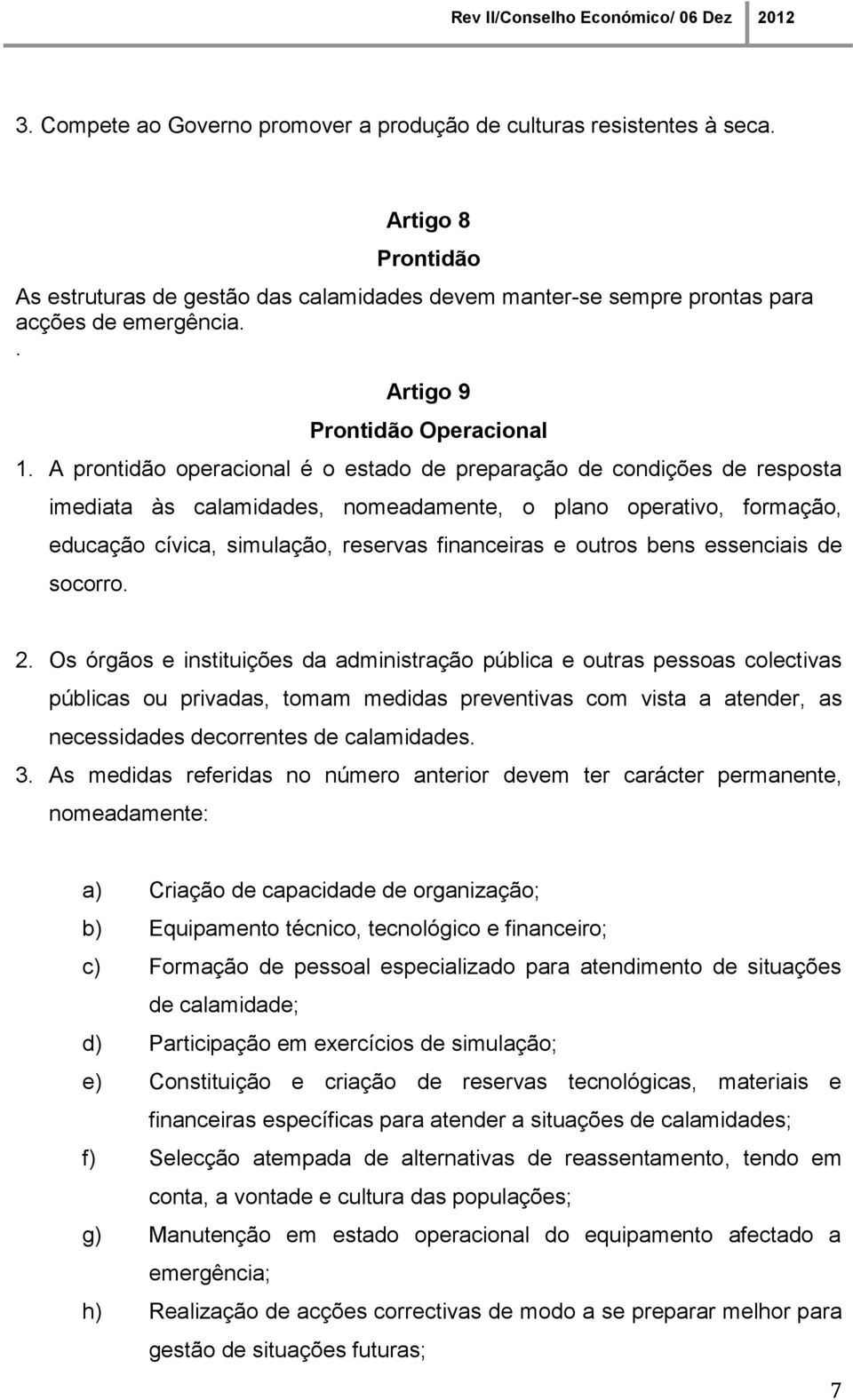 A prontidão operacional é o estado de preparação de condições de resposta imediata às calamidades, nomeadamente, o plano operativo, formação, educação cívica, simulação, reservas financeiras e outros