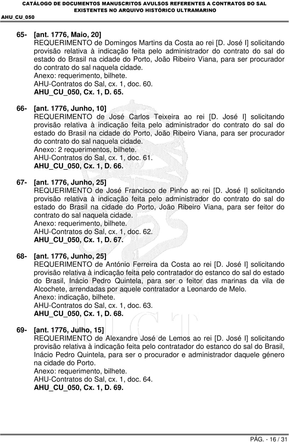 1776, Junho, 10] REQUERIMENTO de José Carlos Teixeira ao rei [D. José I] solicitando estado do Brasil na cidade do Porto, João Ribeiro Viana, para ser procurador do contrato do sal naquela cidade.