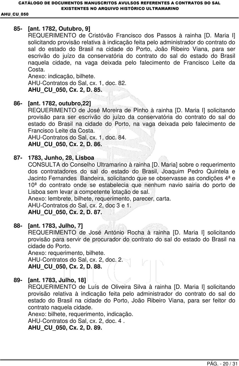 falecimento de Francisco Leite da Costa. AHU-Contratos do Sal, cx. 1, doc. 82., Cx. 2, D. 85. 86- [ant. 1782, outubro,22] REQUERIMENTO de José Moreira de Pinho à rainha [D.