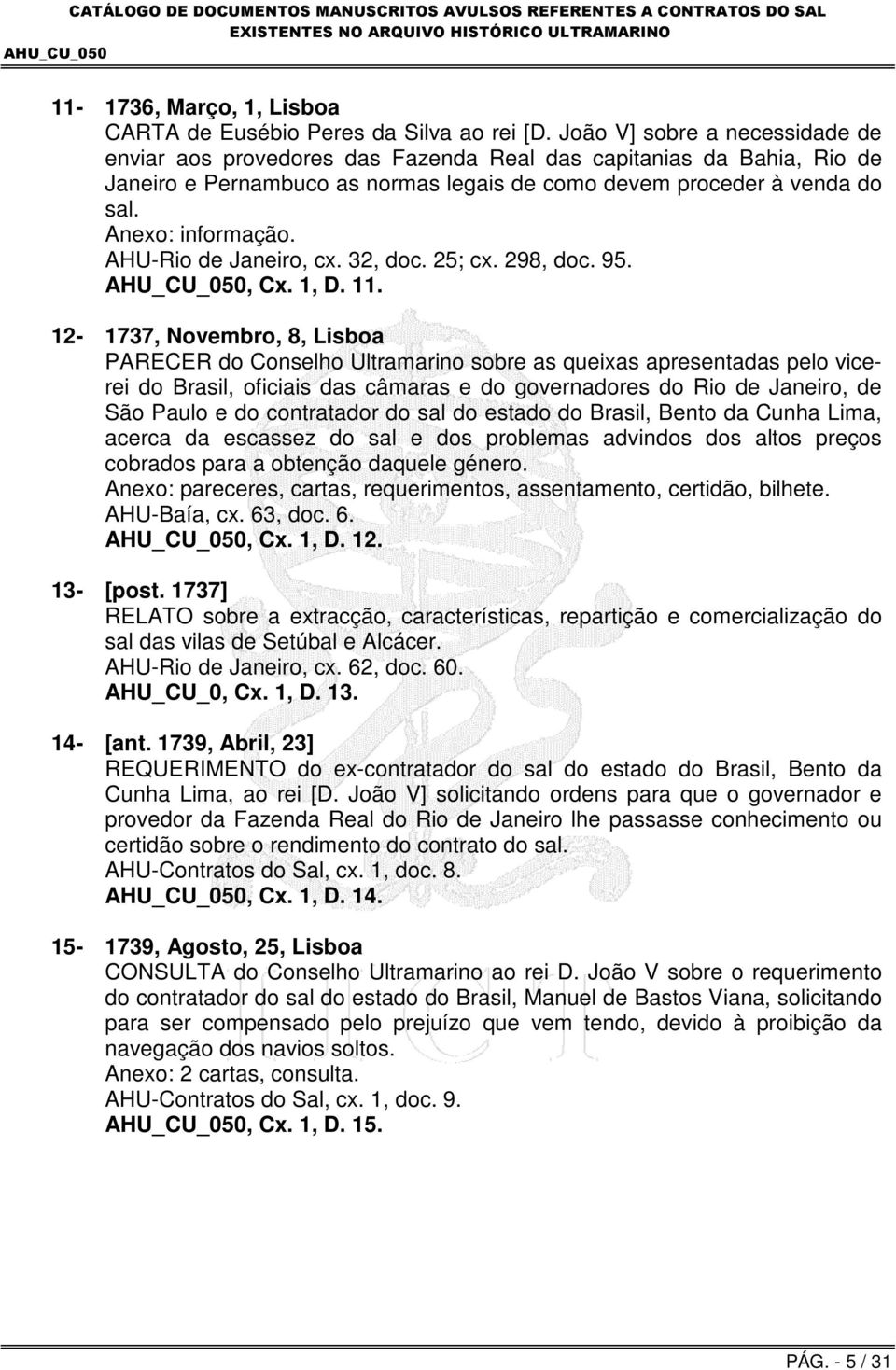 AHU-Rio de Janeiro, cx. 32, doc. 25; cx. 298, doc. 95., Cx. 1, D. 11.