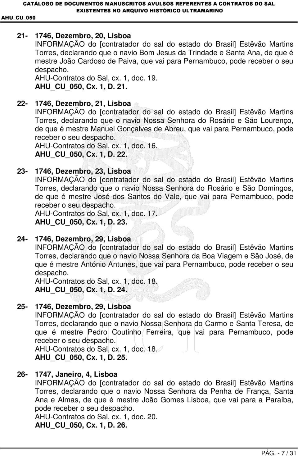 22-1746, Dezembro, 21, Lisboa INFORMAÇÃO do [contratador do sal do estado do Brasil] Estêvão Martins Torres, declarando que o navio Nossa Senhora do Rosário e São Lourenço, de que é mestre Manuel