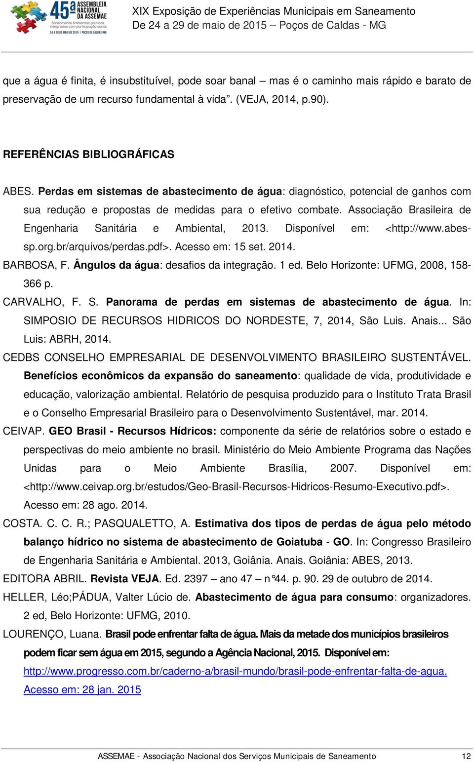 Associação Brasileira de Engenharia Sanitária e Ambiental, 2013. Disponível em: <http://www.abessp.org.br/arquivos/perdas.pdf>. Acesso em: 15 set. 2014. BARBOSA, F.