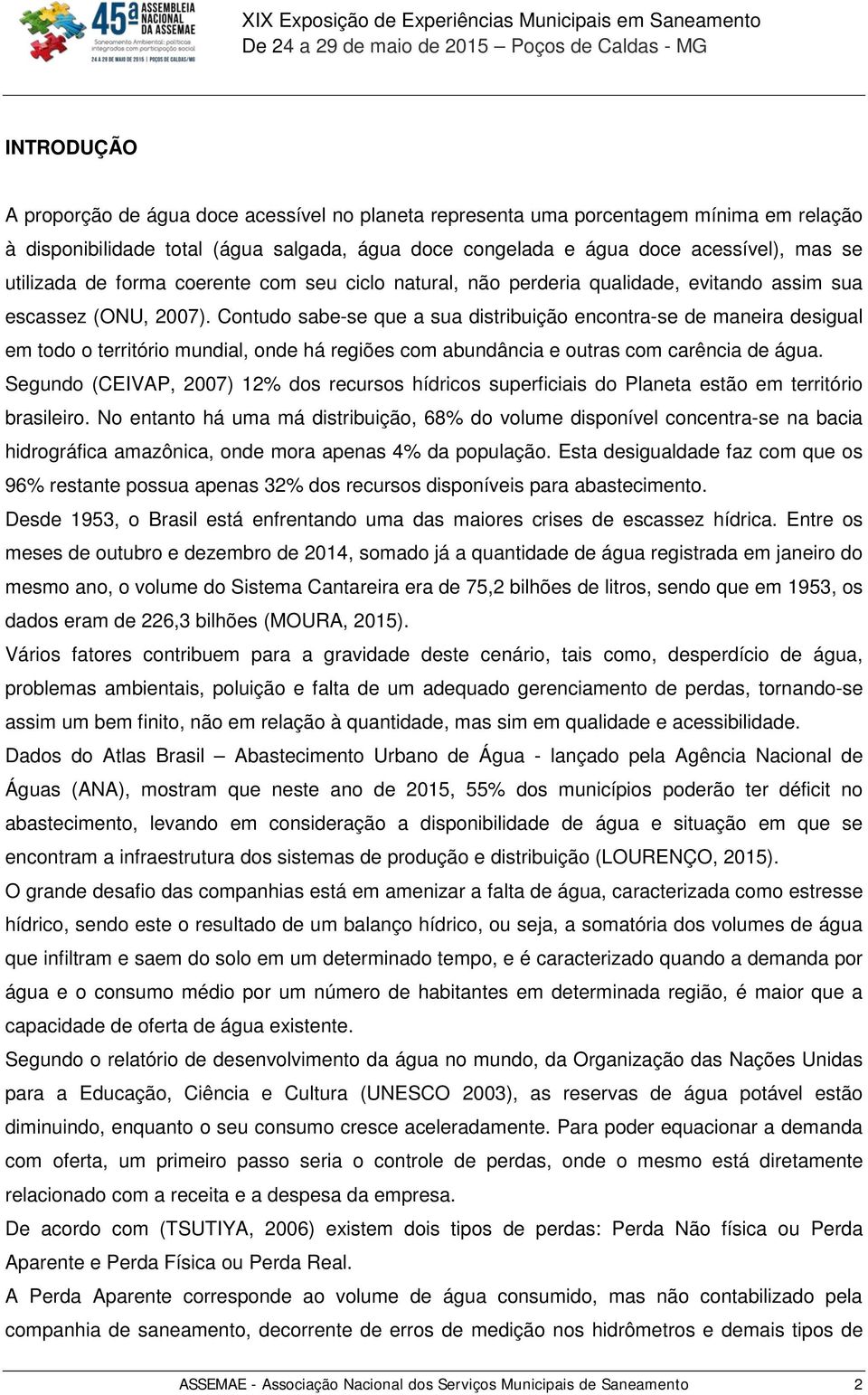 Contudo sabe-se que a sua distribuição encontra-se de maneira desigual em todo o território mundial, onde há regiões com abundância e outras com carência de água.