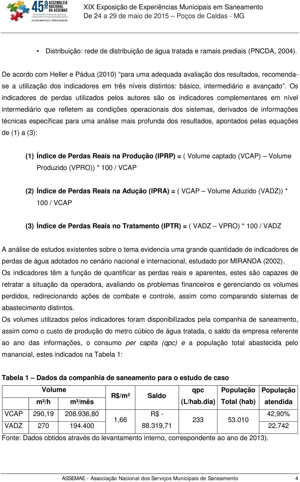 Os indicadores de perdas utilizados pelos autores são os indicadores complementares em nível intermediário que refletem as condições operacionais dos sistemas, derivados de informações técnicas