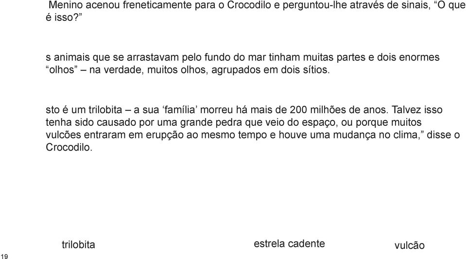 dois sítios. sto é um trilobita a sua família morreu há mais de 200 milhões de anos.