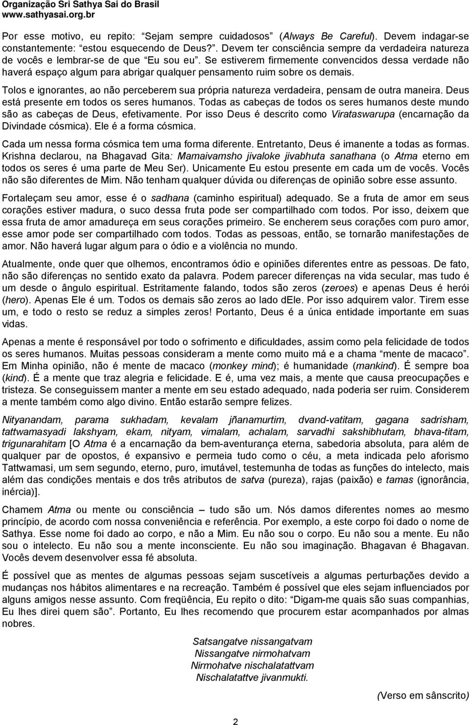 Se estiverem firmemente convencidos dessa verdade não haverá espaço algum para abrigar qualquer pensamento ruim sobre os demais.