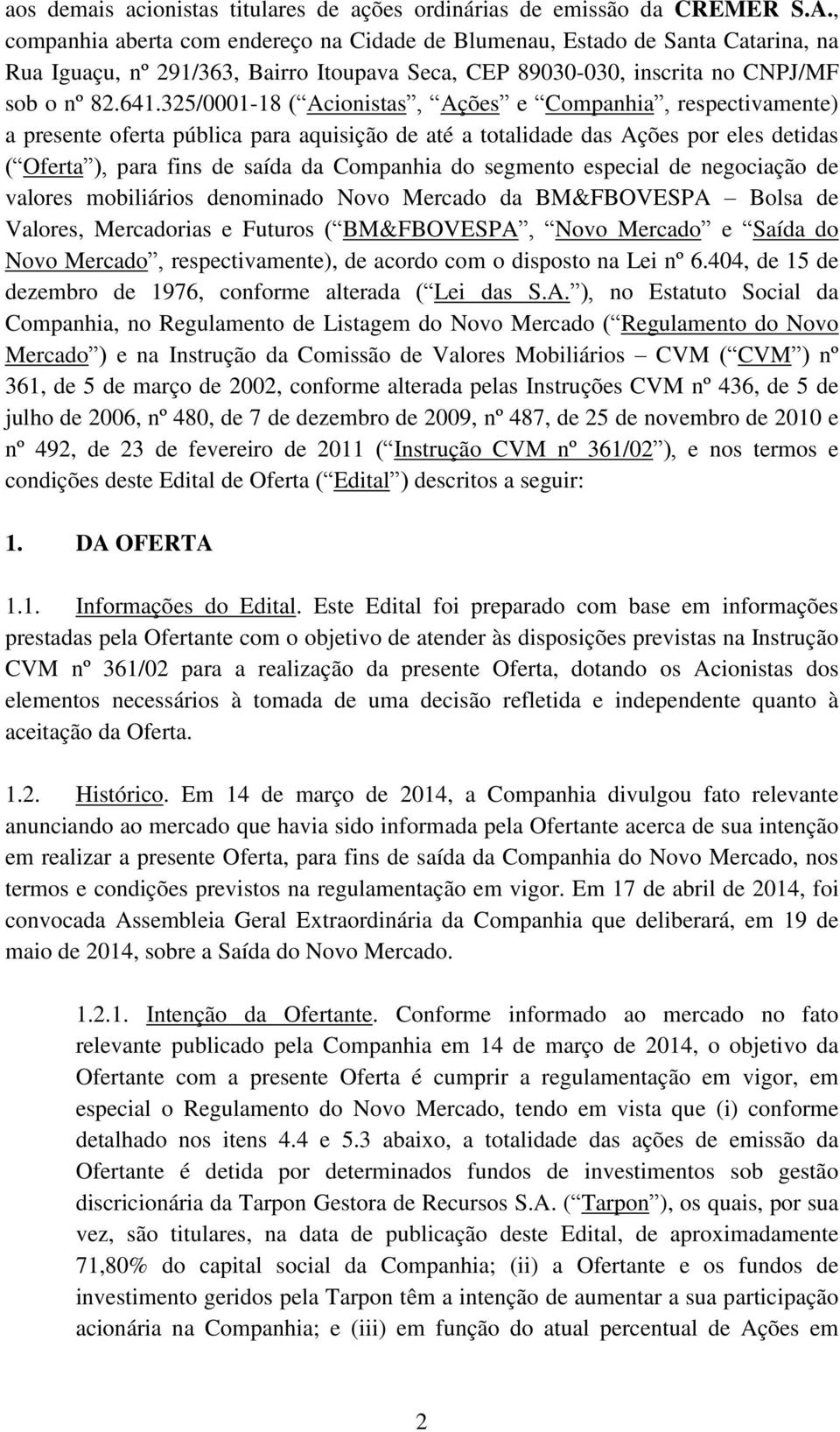 325/0001-18 ( Acionistas, Ações e Companhia, respectivamente) a presente oferta pública para aquisição de até a totalidade das Ações por eles detidas ( Oferta ), para fins de saída da Companhia do