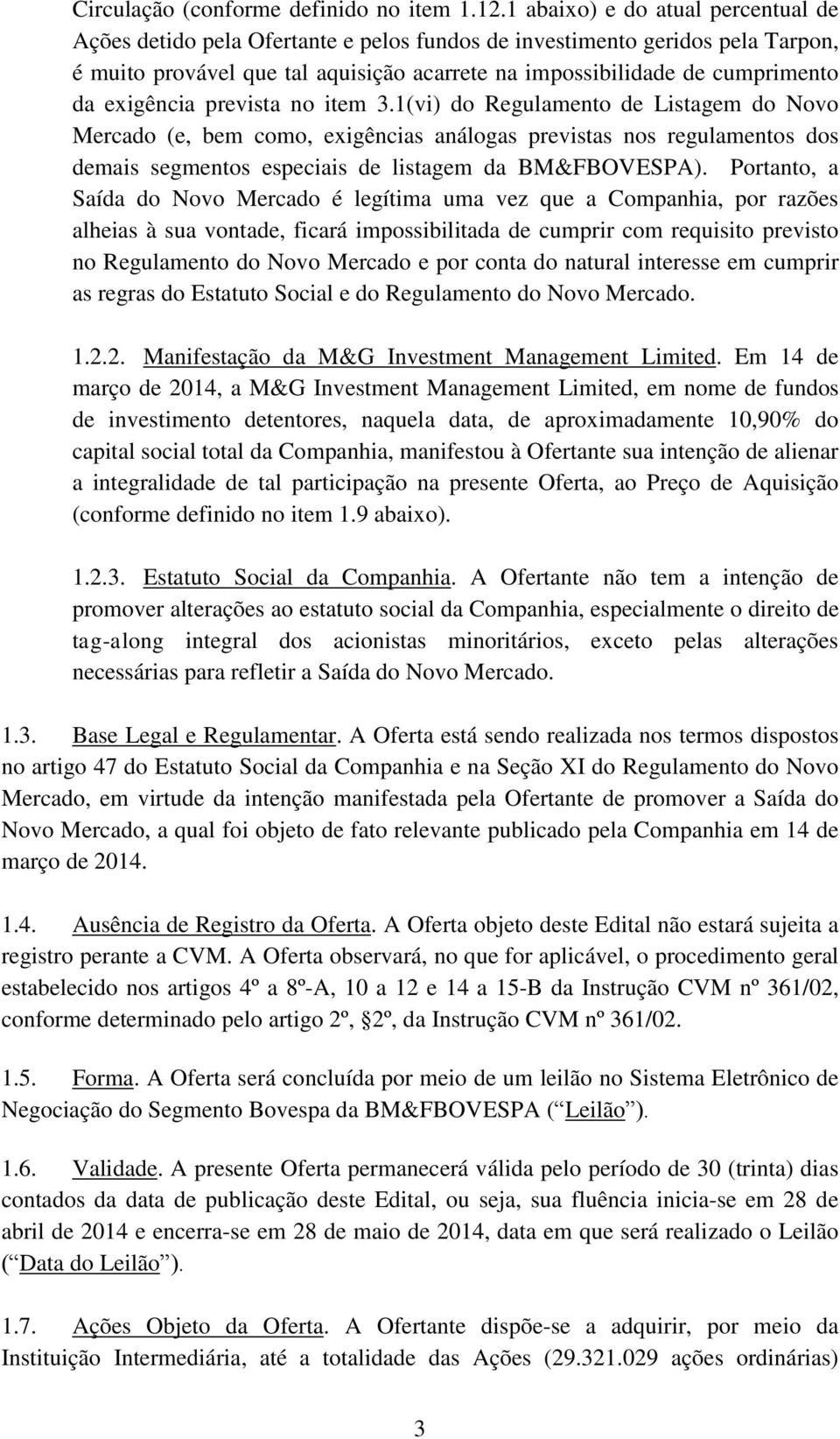 exigência prevista no item 3.1(vi) do Regulamento de Listagem do Novo Mercado (e, bem como, exigências análogas previstas nos regulamentos dos demais segmentos especiais de listagem da BM&FBOVESPA).