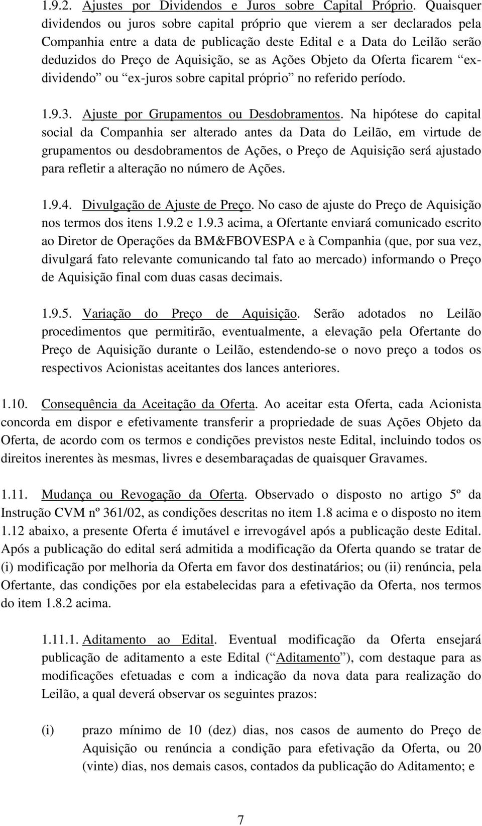 Ações Objeto da Oferta ficarem exdividendo ou ex-juros sobre capital próprio no referido período. 1.9.3. Ajuste por Grupamentos ou Desdobramentos.