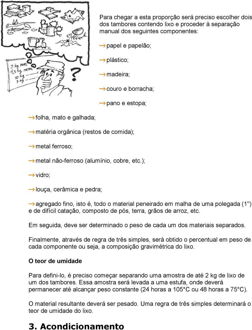 ); vidro; louça, cerâmica e pedra; agregado fino, isto é, todo o material peneirado em malha de uma polegada (1") e de difícil catação, composto de pós, terra, grãos de arroz, etc.