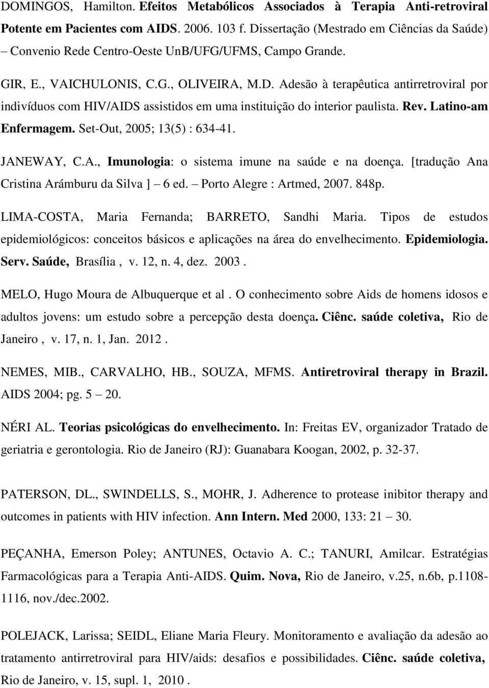 Rev. Latino-am Enfermagem. Set-Out, 2005; 13(5) : 634-41. JANEWAY, C.A., Imunologia: o sistema imune na saúde e na doença. [tradução Ana Cristina Arámburu da Silva ] 6 ed. Porto Alegre : Artmed, 2007.