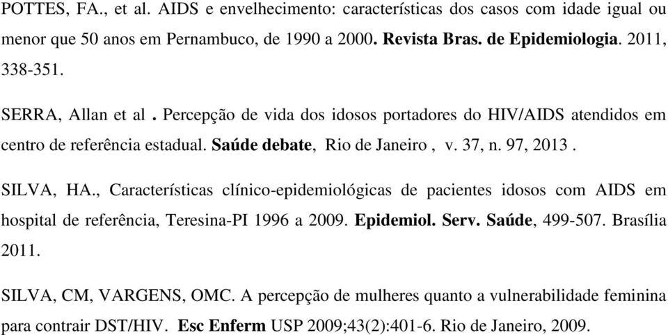 97, 2013. SILVA, HA., Características clínico-epidemiológicas de pacientes idosos com AIDS em hospital de referência, Teresina-PI 1996 a 2009. Epidemiol. Serv.
