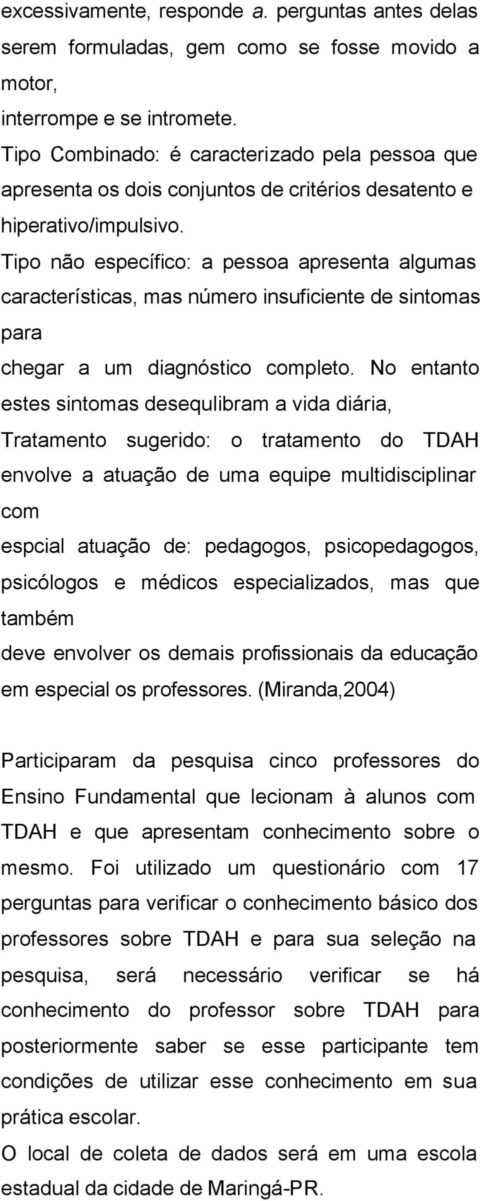 Tipo não específico: a pessoa apresenta algumas características, mas número insuficiente de sintomas para chegar a um diagnóstico completo.