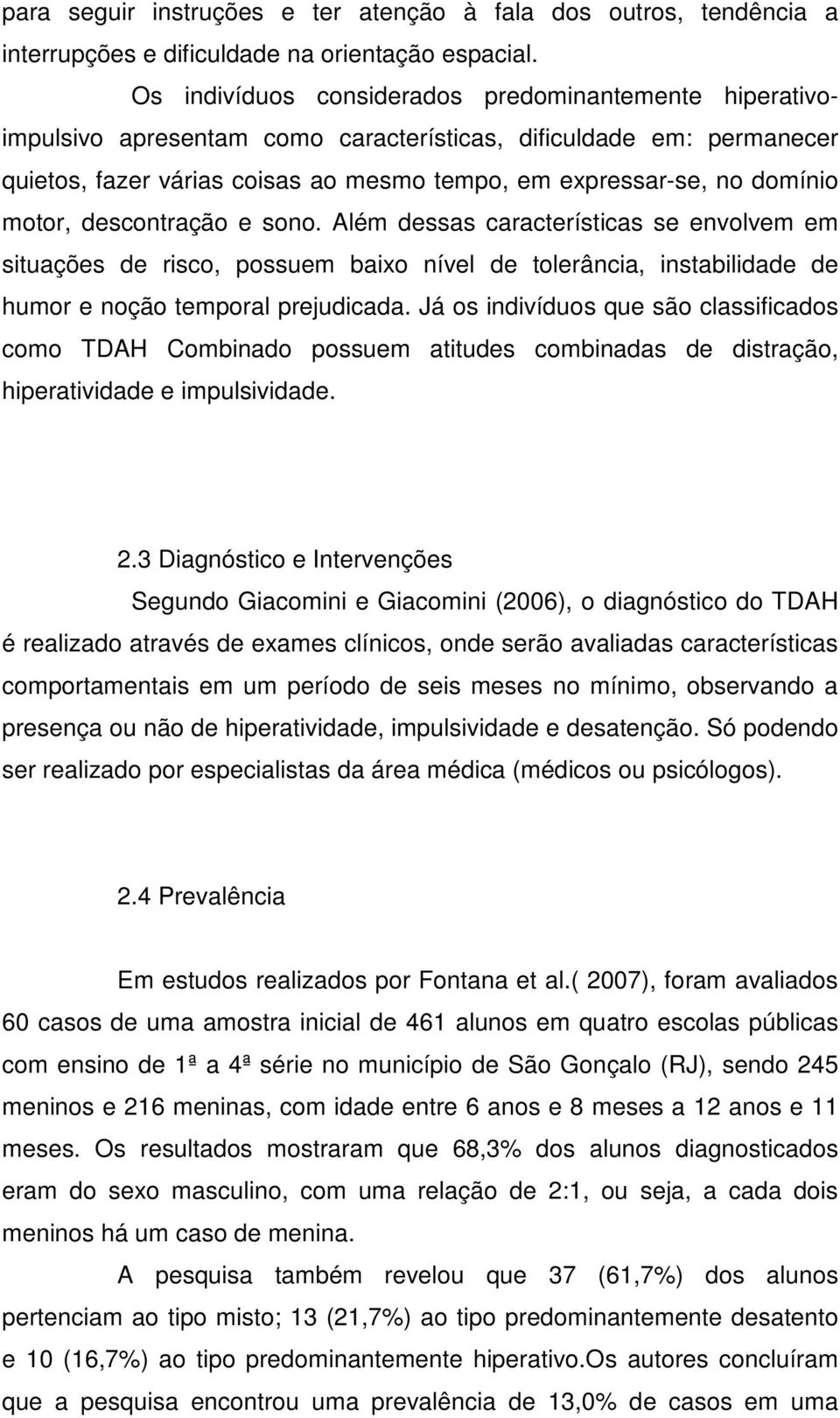 motor, descontração e sono. Além dessas características se envolvem em situações de risco, possuem baixo nível de tolerância, instabilidade de humor e noção temporal prejudicada.